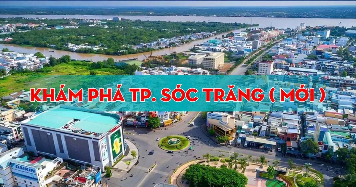 Khám Phá Thành Phố Sóc Trăng Mới – Ẩm Thực, Du Lịch, Văn Hóa Và Cơ Hội Phát Triển